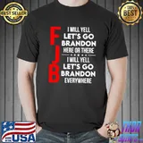 Funny FJB I will yell let’s go brandon here or there I will yell let’s go brandon everywhere shirt