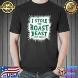 Funny I Stole The Roast Beast, Want Some T-Shirt