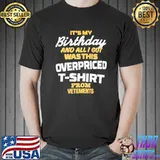 Funny It’s My Birthday And All I Got Was This Overpriced T-Shirt From Vetements Shirt Unisex