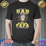 Funny Lion Being A Dad Is Honor Being Papa Is Priceless Shirt Unisex