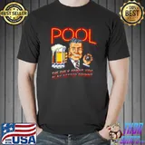 Funny Pool the only sport you play better drunk shirt