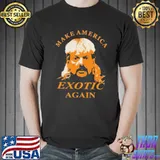 Good Tiger King Make America Exotic Again Joe Exotic Shirt Unisex