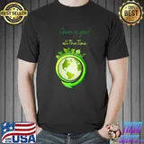 Green is good all the time T-Shirt