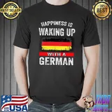 Happiness Is Waking Up With A German Germany Flag Shirt Unisex