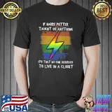 Harry Potter Taught Us No One Deserves To Live In A Closet LGBT Shirts Unisex