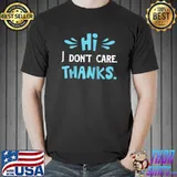Hi I Don't Care Thanks Sarcasm Sarcastic Quote T-s Unisex