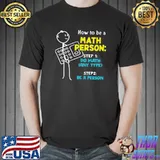 How To Be A Math Person Step 1 Do Math Step 2 Be A Person Shirt Unisex