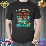 I Asked God For A Partner In Crime He Sent Me My Crazy Grandma Shirts Unisex
