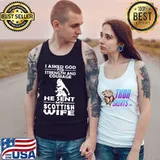 I Asked God For Strength And Courage He Sent My Scottish Wife Shirt Tank Top