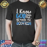 I Know God Loves Me He Made Me Scottish Shirt Unisex