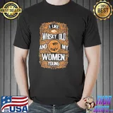I Like My Whiskey Old And My Women Young Shirt Unisex