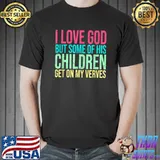I Love God But Some of His Children Get On My Nerves - Funny T-Shirt
