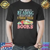 I'm Not Addicted To Reading I Can Stop As Soon As I Finish These Books Shirt Unisex