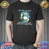 I'm not crazy my reality is just different than yours s Unisex