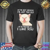 I'm Not Mean I'm Just Too Old To Pretend I Like You Cat Shirt Unisex