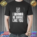 I Wanna Be Brave Like You Shirt