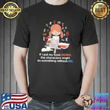 If I Put My Book Down The Characters Might Do Something Without Me Shirt Unisex
