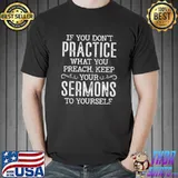 If You Don't Practice What You Preach Keep Your Sermons To Yourself Shirt Unisex