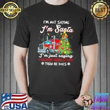 I'm Not Sayin' I'm Just Savin' I deliver More Stuff Than He Does Trucker Christmas Shirt