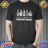 Life Is Full Of Important Choices Shirt Unisex