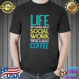 Life Social Work & Coffee Social Worker T-Shirt