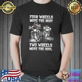 Motorcycles Four Wheels Move The Body Two Wheels Move The Soul Shirt Unisex