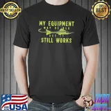 My Equipment May Be Old But It Still Works Shirt Unisex