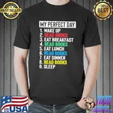 My Perfect Day Wake Up Read Books Eat Breakfast Eat Lunch Eat Dinner Sleep Shirt Unisex