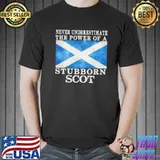 Never Underestimate The Power Of A Stubborn Scotland Flag Shirt Unisex