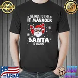 Nice Be Nice To The IT Manager Santa Is Watching Christmas T- Unisex