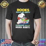 Nice books make me Happy Humans Make My Head Hurt Snoopy Shirt Unisex