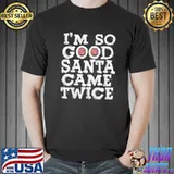 Nice i'm So Good Santa Came Twice Naughty Christmas X-mas T-s Unisex