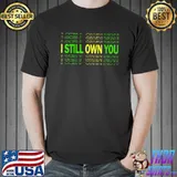 Nice i Still Own You Football Motivational Funny American Quotes T Shirt