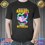 Nice i work hard so my axolotl can have a better life T-Shirt Unisex