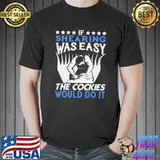 Nice If Shearing Was Easy The Cockies Would Do It Shirt