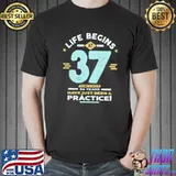 Nice Life Begins At 37 The Last 36 Years Have Just Been A Practice Vinatge Shirt Unisex