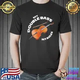 Nice My double bass my rules double bass player shirt