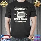 Nice Political Statement Confirmed Virtue Signal Received T-Shirt