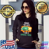 Nice sorry I'm late I saw a Garbage Truck T-Shirt