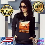 Nice tHat's What I Do I Drive Tractors And I Forget Things Shirt