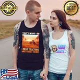 Nice tHat's What I Do I Drive Tractors And I Forget Things Shirt Tank Top