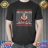 Nice Unvaccinated Ready Talk Politics At Christmas Ugly Sweater T- Unisex