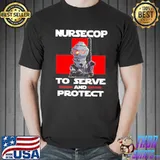 NurseCop To Serve And Protect Shirt Unisex