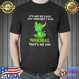 Official Dragon It'S Not My Fault You Thought I Was Normal That's On You Shirt
