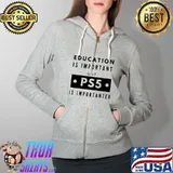 Official Education Is Important But PS5 Is More Important Unisex T-Shirt Full Zip Hooded