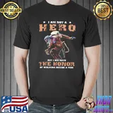 Official I am not a hero but i did have the honor of walking beside a few shirt