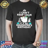 Official I Can’t Keep Calm It’s My Daughter’s Birthday Shirt