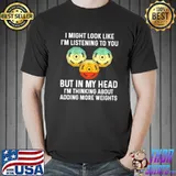 Official I might look like I’m listening to You but in my head I’m thinking about adding more Weights vintage shirt