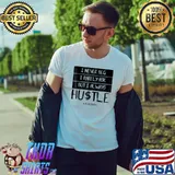 Official I Never Beg I Rarely Ask But I Always Hustle Fresh Shirt Unisex