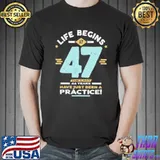 Official Life Begins At 47 The Last 46 Years Have Just Been A Practice Vinatge Shirt Unisex